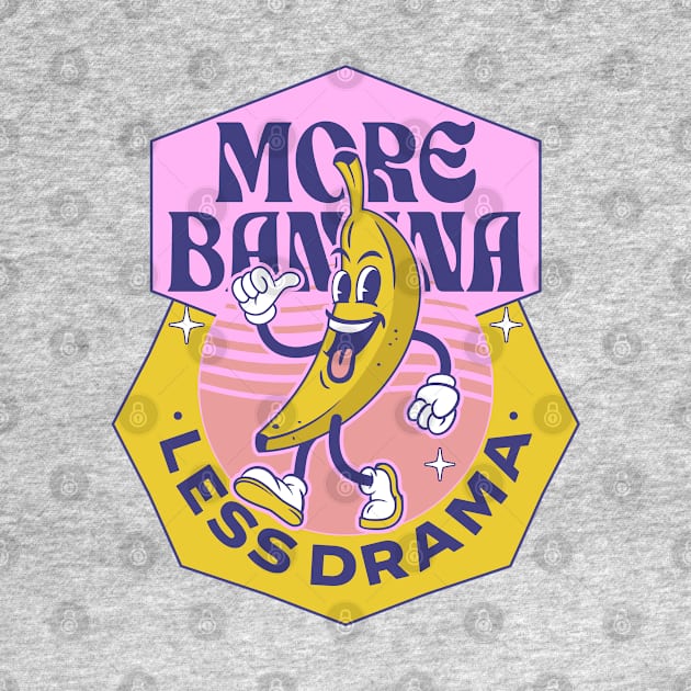 More banana, less drama by Epic Shirt Store